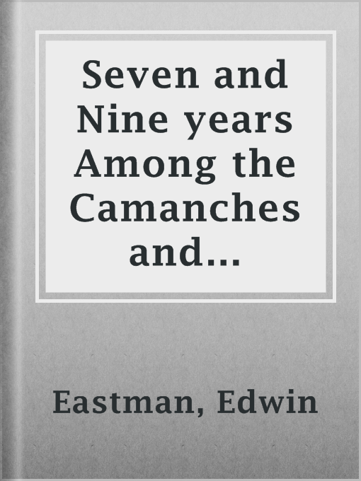 Title details for Seven and Nine years Among the Camanches and Apaches by Edwin Eastman - Available